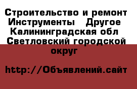 Строительство и ремонт Инструменты - Другое. Калининградская обл.,Светловский городской округ 